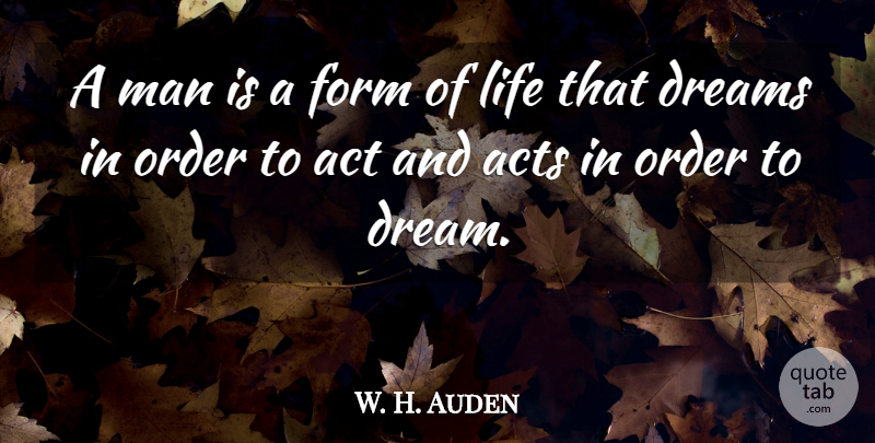 W. H. Auden Quote About Dream, Men, Order: A Man Is A Form...