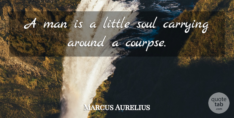 Marcus Aurelius Quote About Men, Soul, Littles: A Man Is A Little...