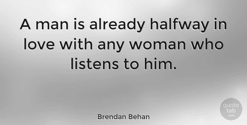 Brendan Behan Quote About American Businessman, Listens, Love, Men And Women: A Man Is Already Halfway...
