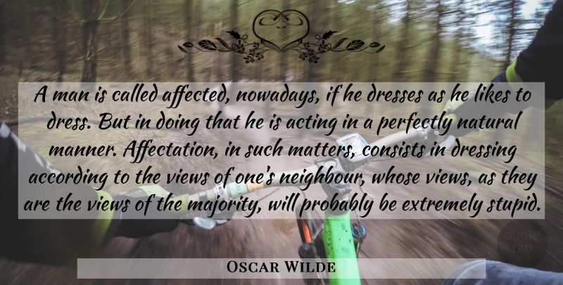 Oscar Wilde Quote About Stupid, Men, Views: A Man Is Called Affected...