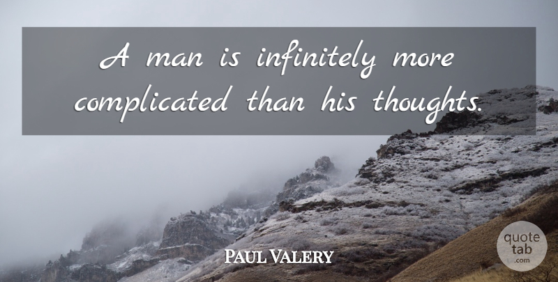 Paul Valery Quote About Thinking, Men, Complicated: A Man Is Infinitely More...