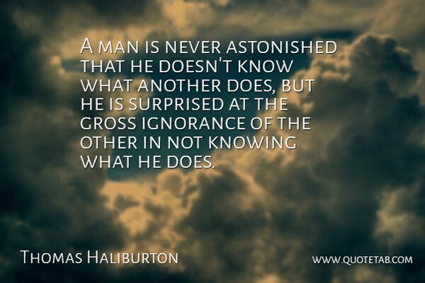 Thomas Chandler Haliburton Quote About Ignorance, Men, Knowing: A Man Is Never Astonished...
