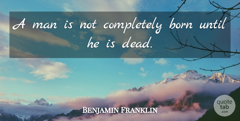 Benjamin Franklin Quote About Sympathy, Death, Condolences: A Man Is Not Completely...