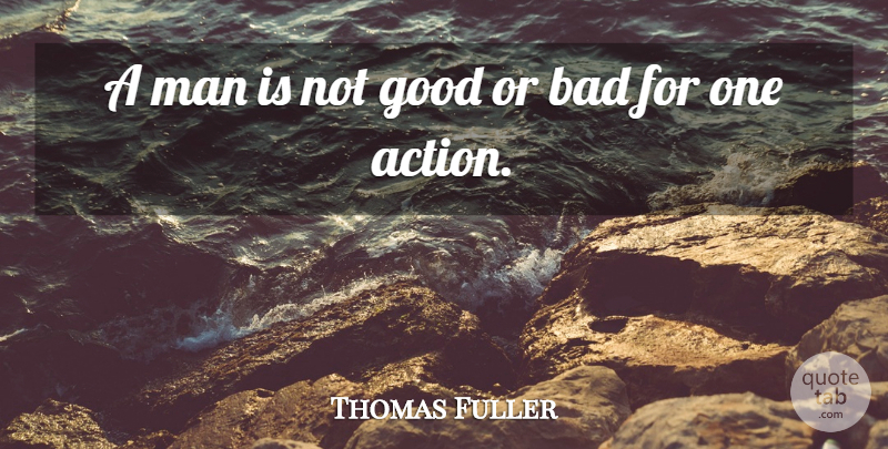 Thomas Fuller Quote About Bad, Good, Man: A Man Is Not Good...