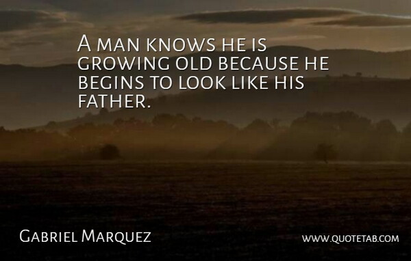 Gabriel Marquez Quote About Age And Aging, Begins, Growing, Knows, Man: A Man Knows He Is...