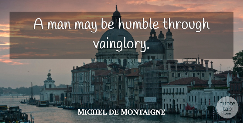 Michel de Montaigne Quote About Humble, Men, May: A Man May Be Humble...