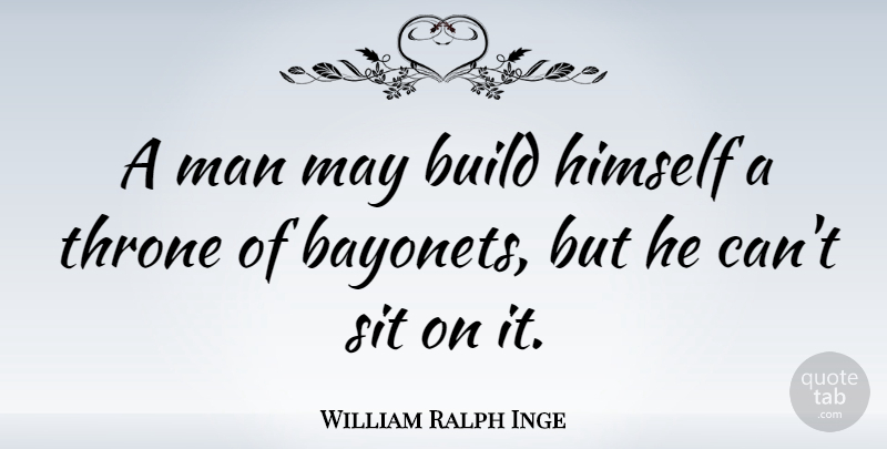William Ralph Inge Quote About Man, Sit: A Man May Build Himself...