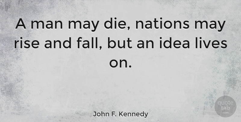 John F. Kennedy Quote About Life, Fall, Creativity: A Man May Die Nations...