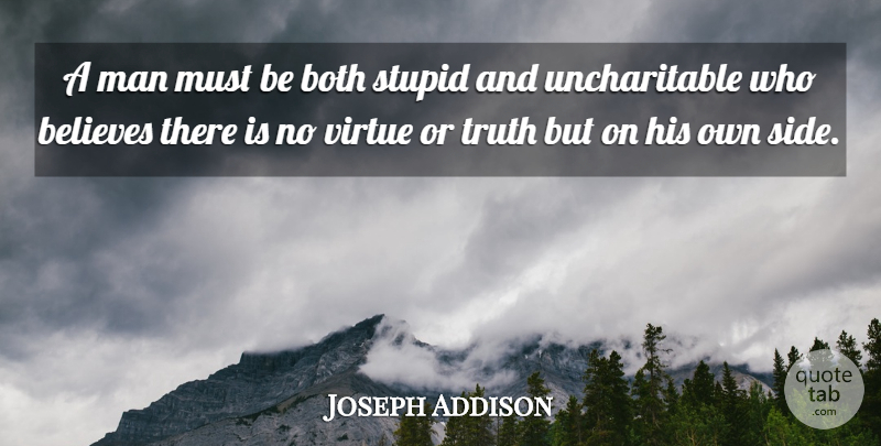 Joseph Addison Quote About War, Stupid, Believe: A Man Must Be Both...