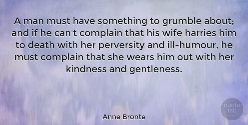 Anne Bronte Quote About Complain, Death, Man, Wears: A Man Must Have Something...