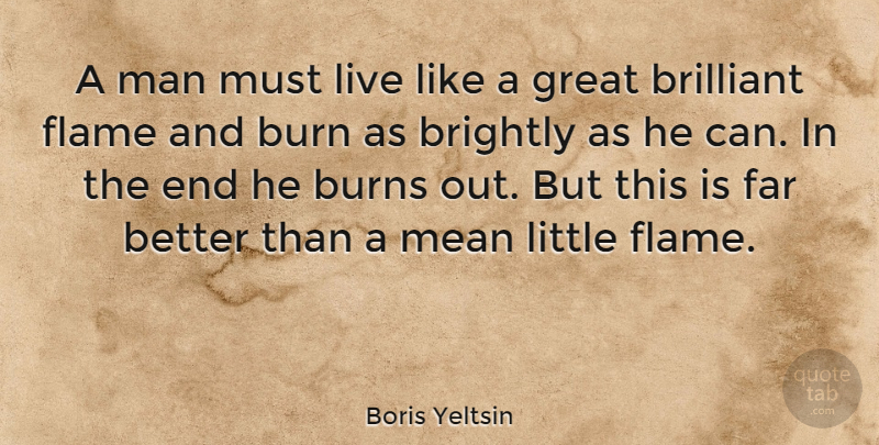 Boris Yeltsin Quote About Mean, Men, Flames: A Man Must Live Like...