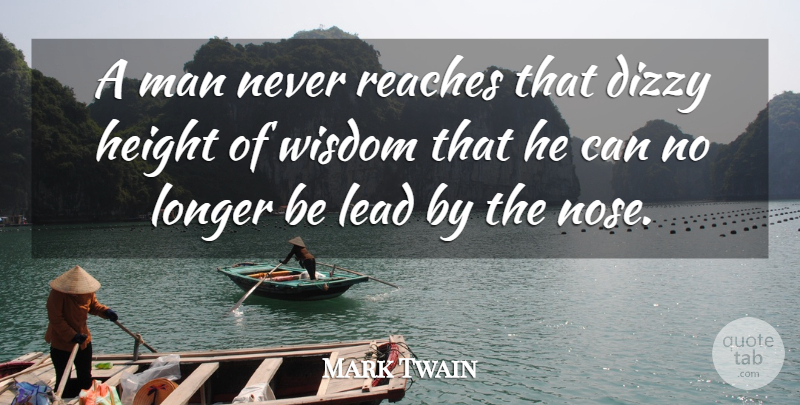 Mark Twain Quote About Dizzy, Height, Lead, Longer, Man: A Man Never Reaches That...