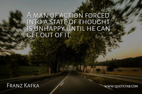 Franz Kafka Quote About Men, Unhappy, Action: A Man Of Action Forced...