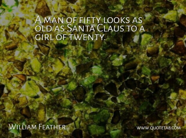 William Feather Quote About Girl, Men, Twenties: A Man Of Fifty Looks...
