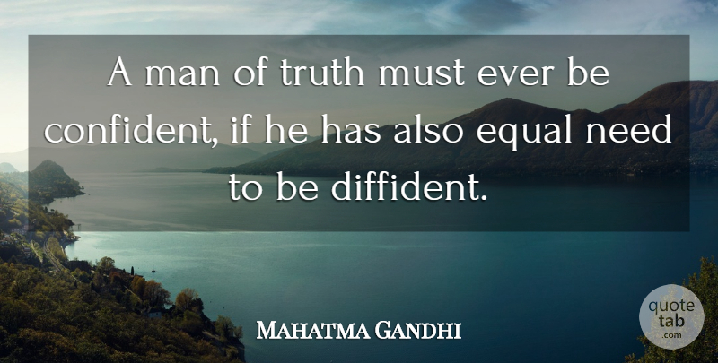 Mahatma Gandhi Quote About Men, Needs, Be Confident: A Man Of Truth Must...