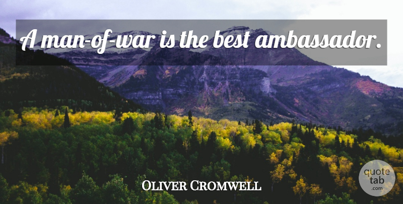 Oliver Cromwell Quote About War, Men, Ambassadors: A Man Of War Is...