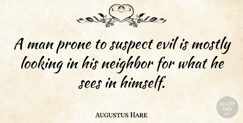Augustus Hare Quote About Men, Evil, Neighbor: A Man Prone To Suspect...
