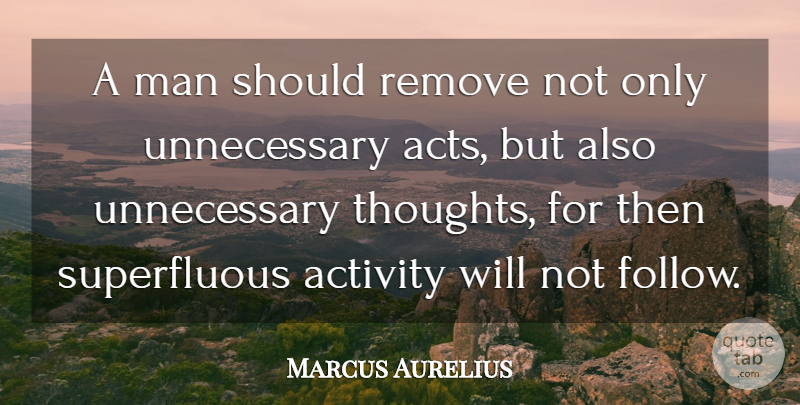 Marcus Aurelius Quote About Men, Unnecessary, Should: A Man Should Remove Not...