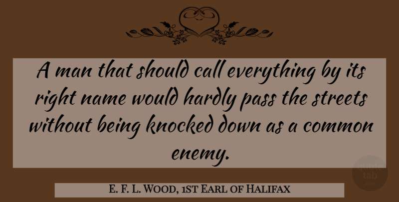 E. F. L. Wood, 1st Earl of Halifax Quote About Men, Names, Enemy: A Man That Should Call...