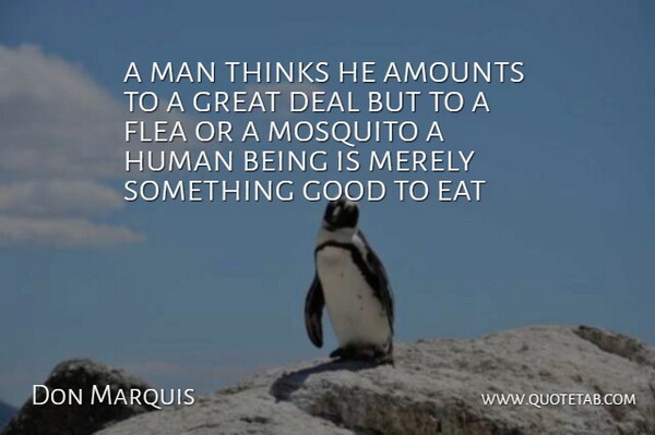 Don Marquis Quote About Deal, Flea, Good, Great, Human: A Man Thinks He Amounts...