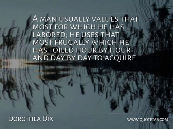 Dorothea Dix Quote About Men, Use, Hours: A Man Usually Values That...