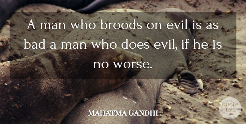 Mahatma Gandhi Quote About Men, Evil, Doe: A Man Who Broods On...