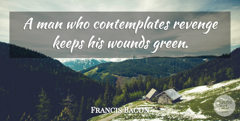Francis Bacon Quote About Revenge, Men, Green: A Man Who Contemplates Revenge...