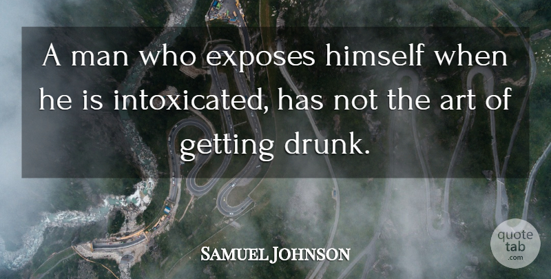 Samuel Johnson Quote About Art, Men, Drunk: A Man Who Exposes Himself...