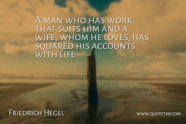 Georg Wilhelm Friedrich Hegel Quote About Men, Wife, Suits: A Man Who Has Work...