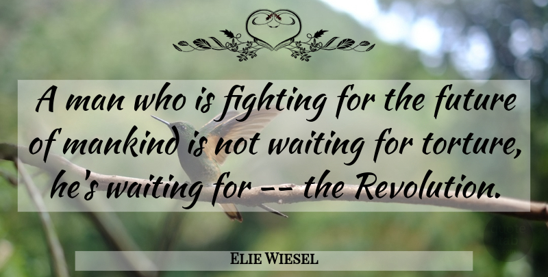 Elie Wiesel Quote About Fighting, Men, Waiting: A Man Who Is Fighting...
