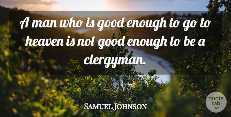 Samuel Johnson Quote About Men, Not Good Enough, Heaven: A Man Who Is Good...