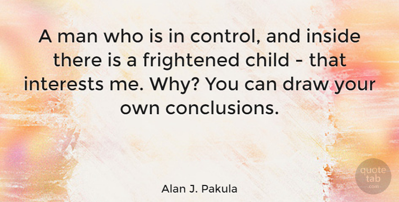 Alan J. Pakula Quote About Draw, Frightened, Interests, Man: A Man Who Is In...