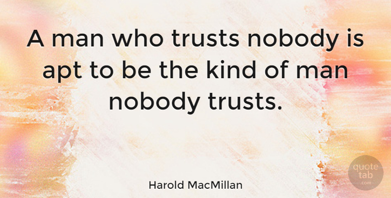 Harold MacMillan Quote About Trust, Men, Kind: A Man Who Trusts Nobody...