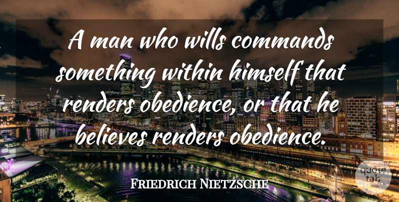 Friedrich Nietzsche Quote About Believe, Men, Obedience: A Man Who Wills Commands...