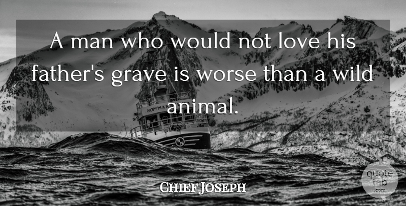 Chief Joseph Quote About Father, Animal, Men: A Man Who Would Not...