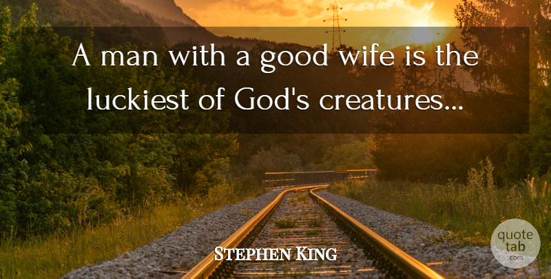 Stephen King Quote About Men, Wife, Good Wife: A Man With A Good...