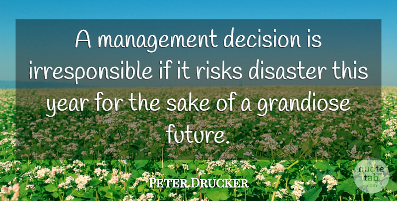 Peter Drucker Quote About Years, Decision, Risk: A Management Decision Is Irresponsible...