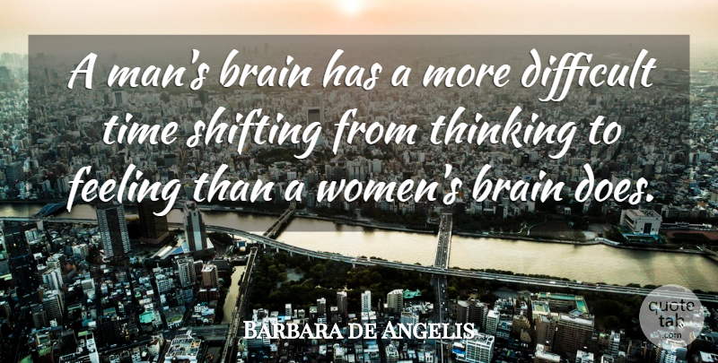 Barbara de Angelis Quote About Brain, Brains, Difficult, Feeling, Men And Women: A Mans Brain Has A...