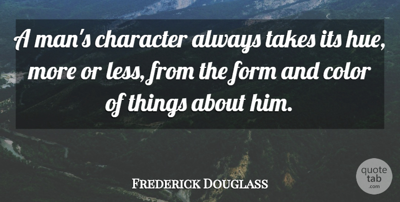 Frederick Douglass Quote About Character, Men, Color: A Mans Character Always Takes...