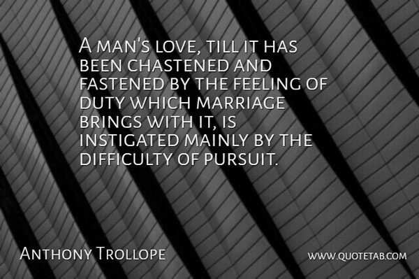 Anthony Trollope Quote About Men, Feelings, Pursuit: A Mans Love Till It...