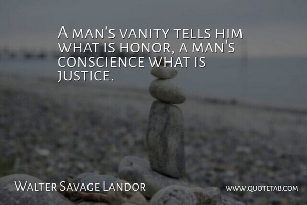 Walter Savage Landor Quote About Men, Vanity, Justice: A Mans Vanity Tells Him...