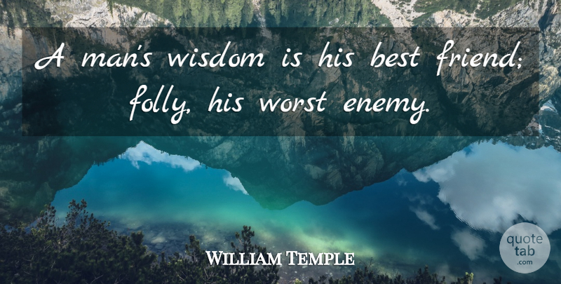 William Temple Quote About Friendship, Best Friend, Men: A Mans Wisdom Is His...