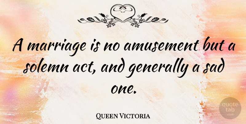 Queen Victoria Quote About Love, Marriage, Amusement: A Marriage Is No Amusement...