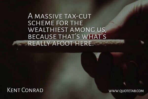 Kent Conrad Quote About Among, Massive, Scheme: A Massive Tax Cut Scheme...