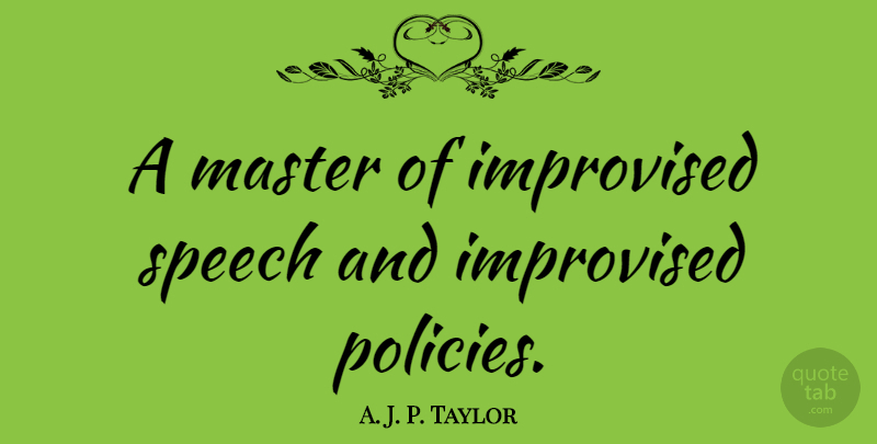 A. J. P. Taylor Quote About Judging, Speech, Masters: A Master Of Improvised Speech...