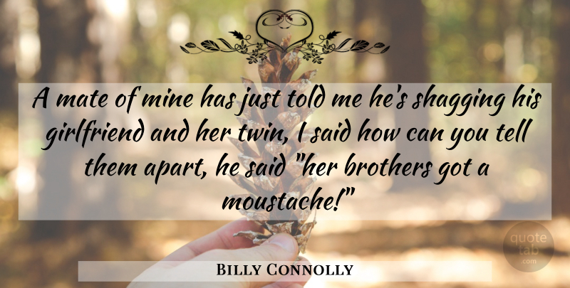 Billy Connolly Quote About Funny, Girlfriend, Brother: A Mate Of Mine Has...