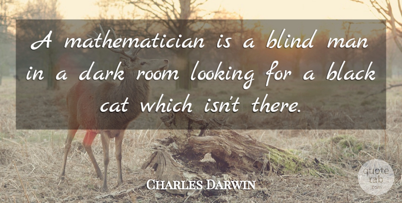 Charles Darwin Quote About Inspirational, Cat, Math: A Mathematician Is A Blind...