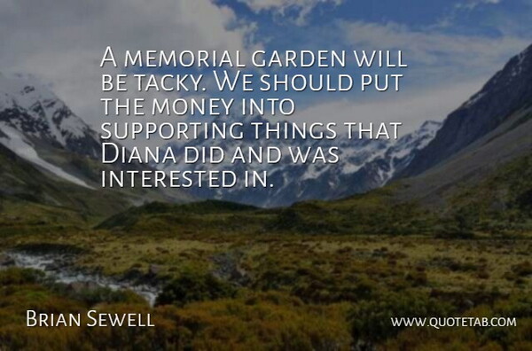 Brian Sewell Quote About Diana, Garden, Interested, Memorial, Money: A Memorial Garden Will Be...