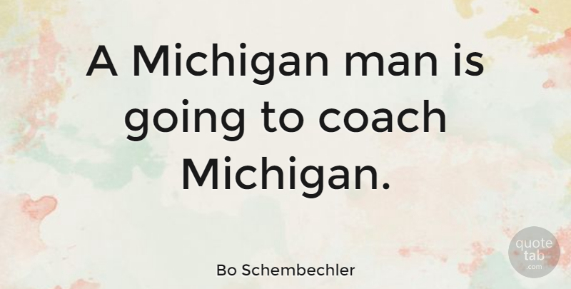 Bo Schembechler Quote About Man: A Michigan Man Is Going...