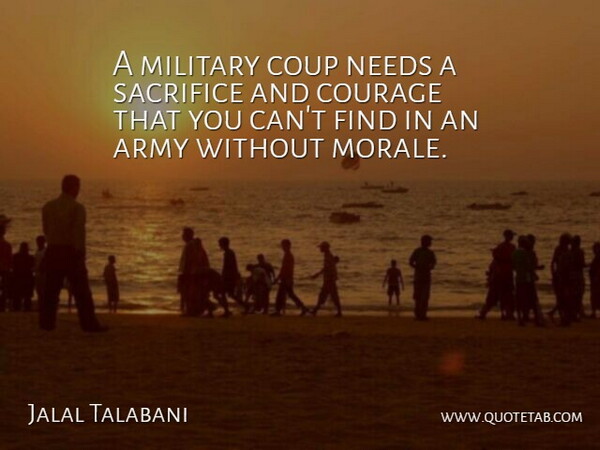 Jalal Talabani Quote About Military, Army, Sacrifice: A Military Coup Needs A...